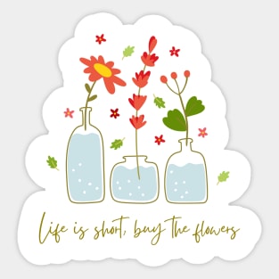 Life is short, buy the flowers Sticker